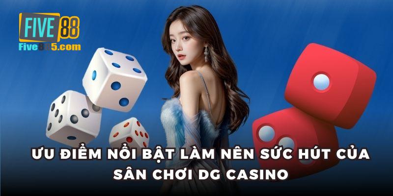 Những ưu điểm nổi bật có tại sảnh Casino DG